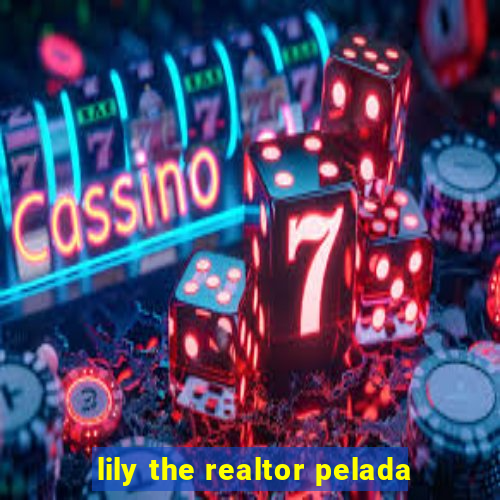 lily the realtor pelada